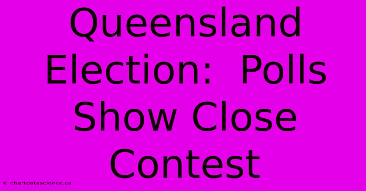 Queensland Election:  Polls Show Close Contest