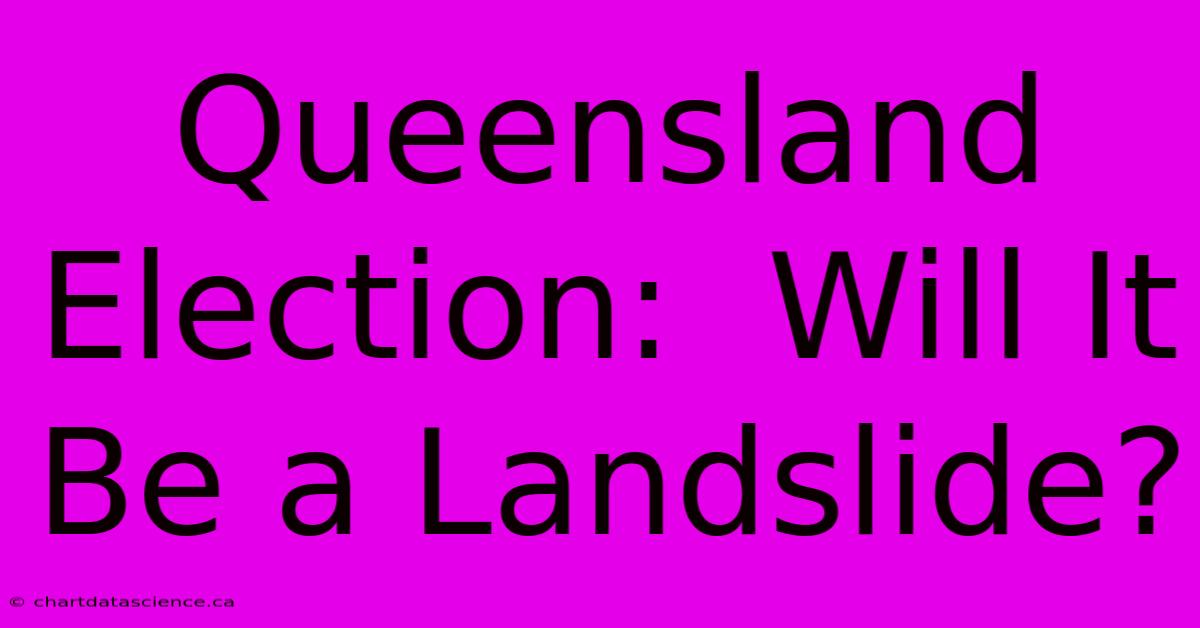 Queensland Election:  Will It Be A Landslide? 