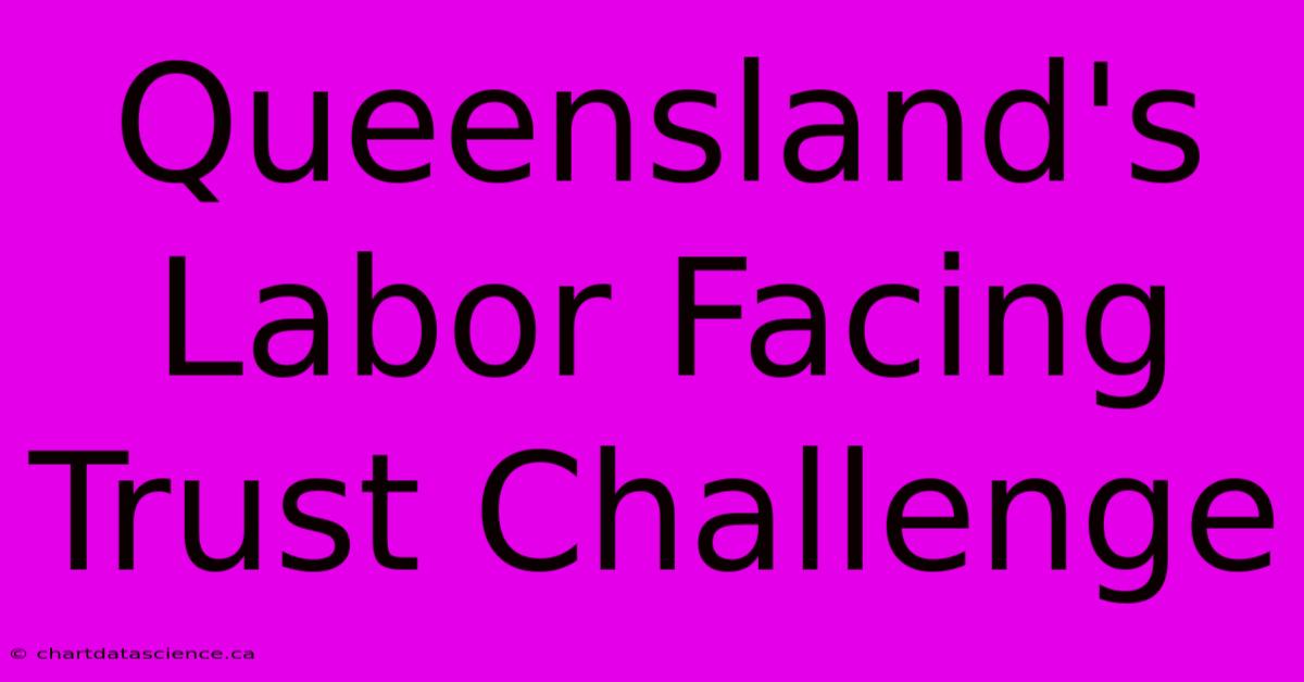 Queensland's Labor Facing Trust Challenge