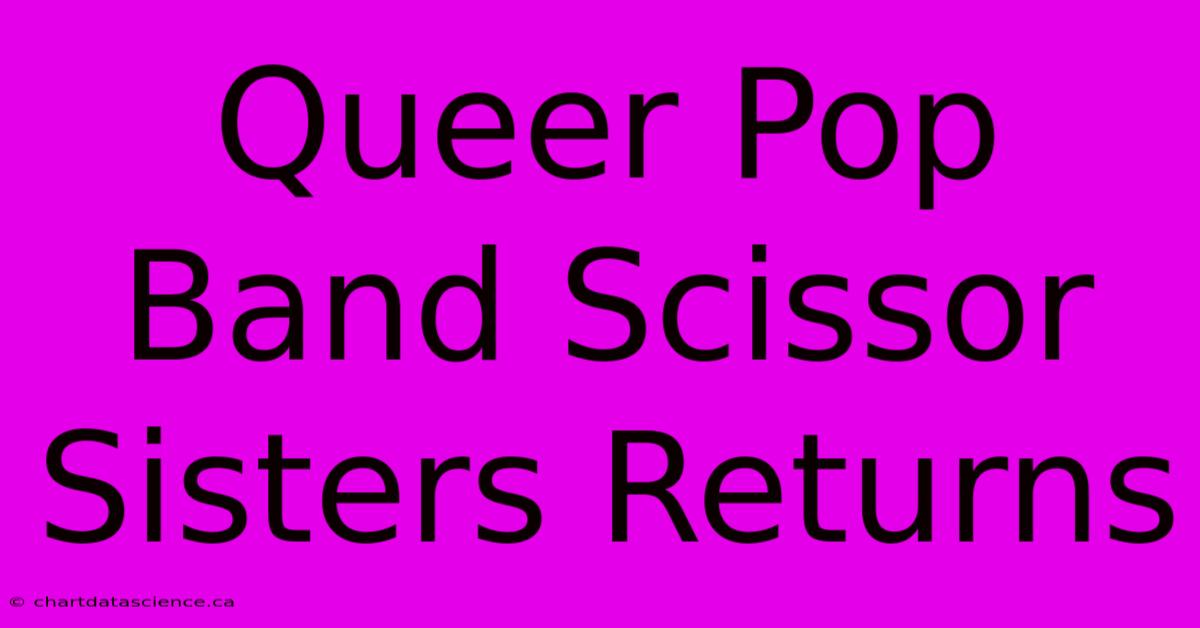 Queer Pop Band Scissor Sisters Returns