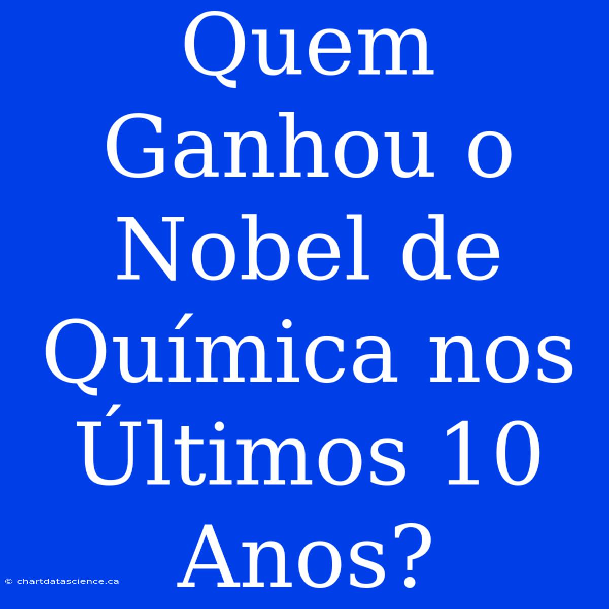 Quem Ganhou O Nobel De Química Nos Últimos 10 Anos?