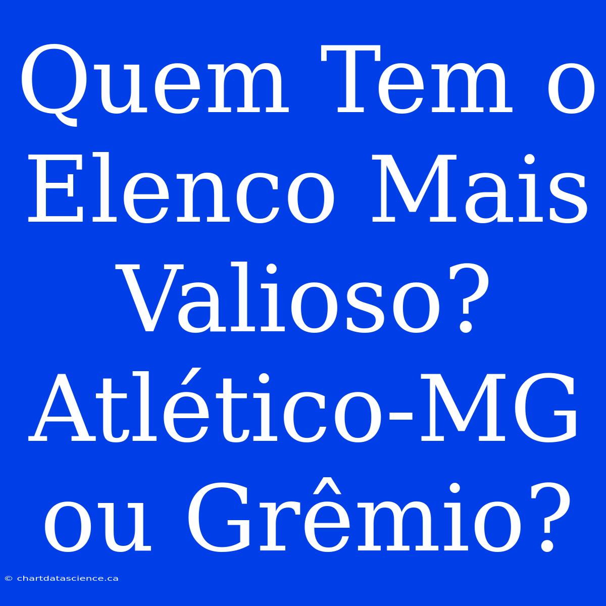 Quem Tem O Elenco Mais Valioso? Atlético-MG Ou Grêmio?