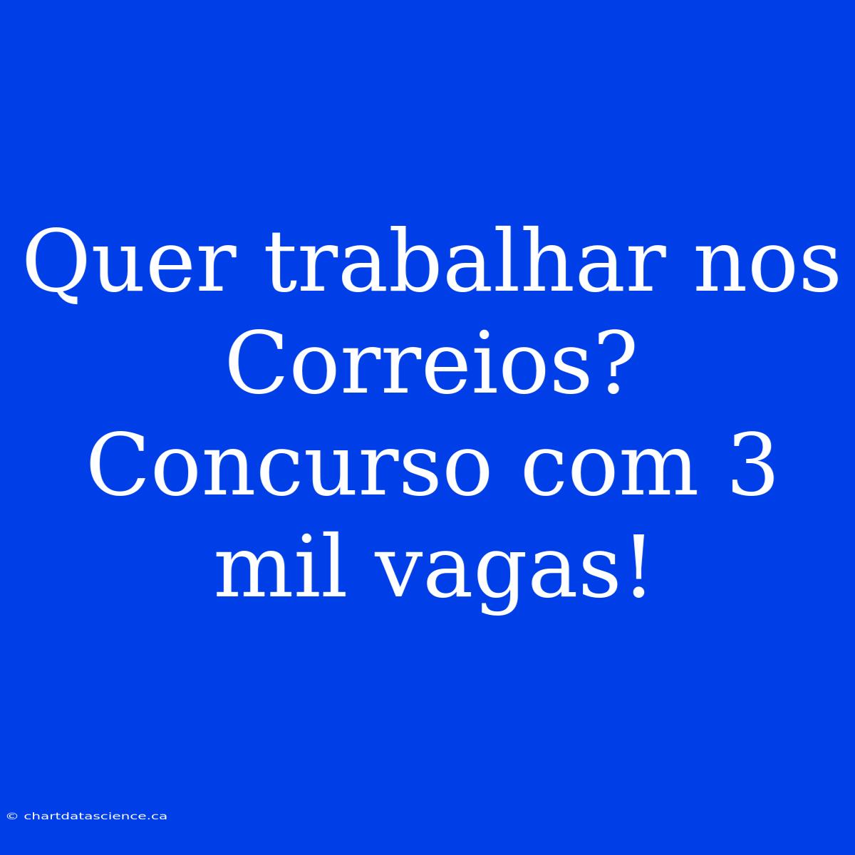 Quer Trabalhar Nos Correios? Concurso Com 3 Mil Vagas!