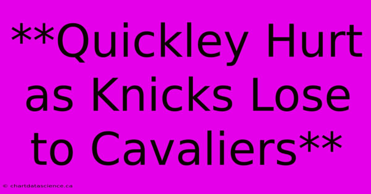 **Quickley Hurt As Knicks Lose To Cavaliers**