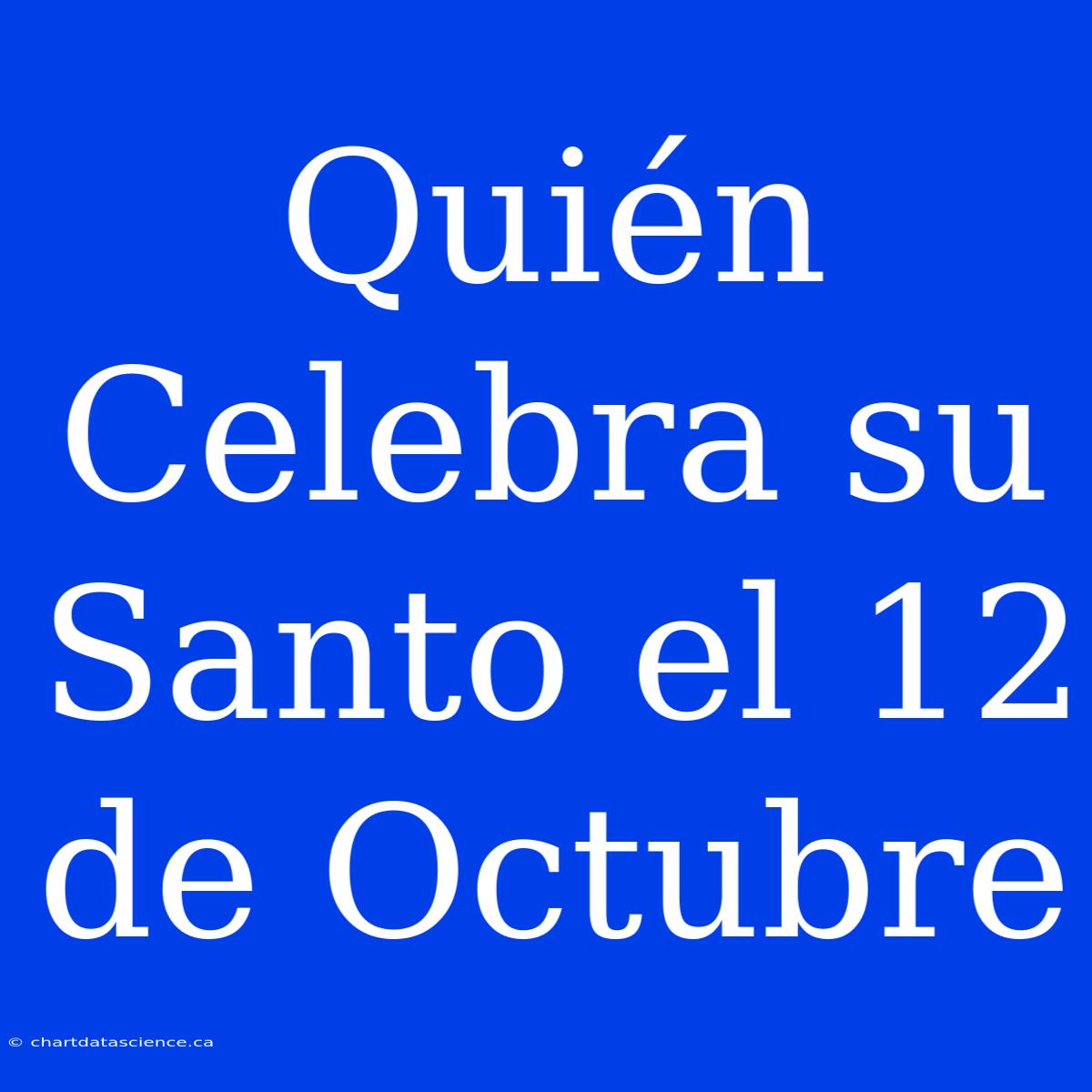 Quién Celebra Su Santo El 12 De Octubre