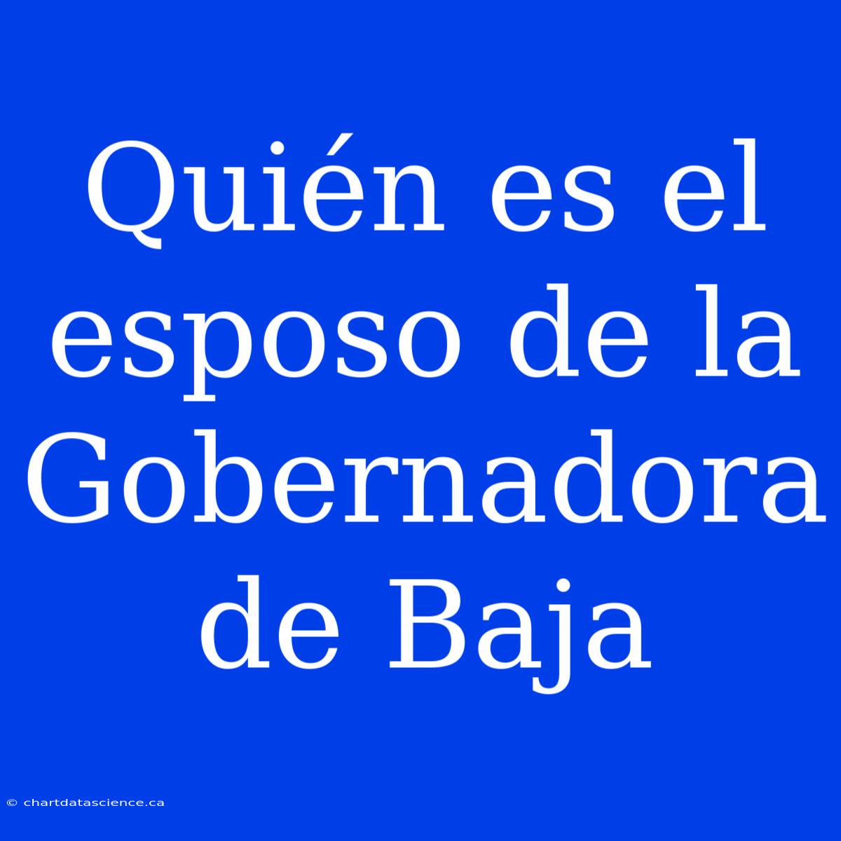 Quién Es El Esposo De La Gobernadora De Baja