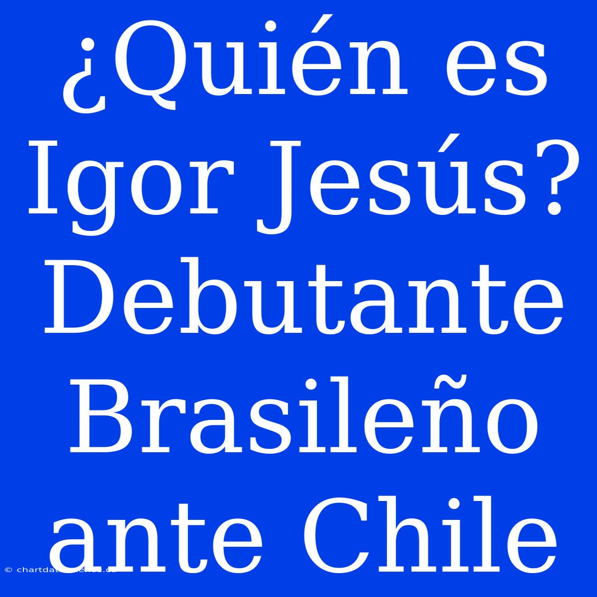 ¿Quién Es Igor Jesús? Debutante Brasileño Ante Chile