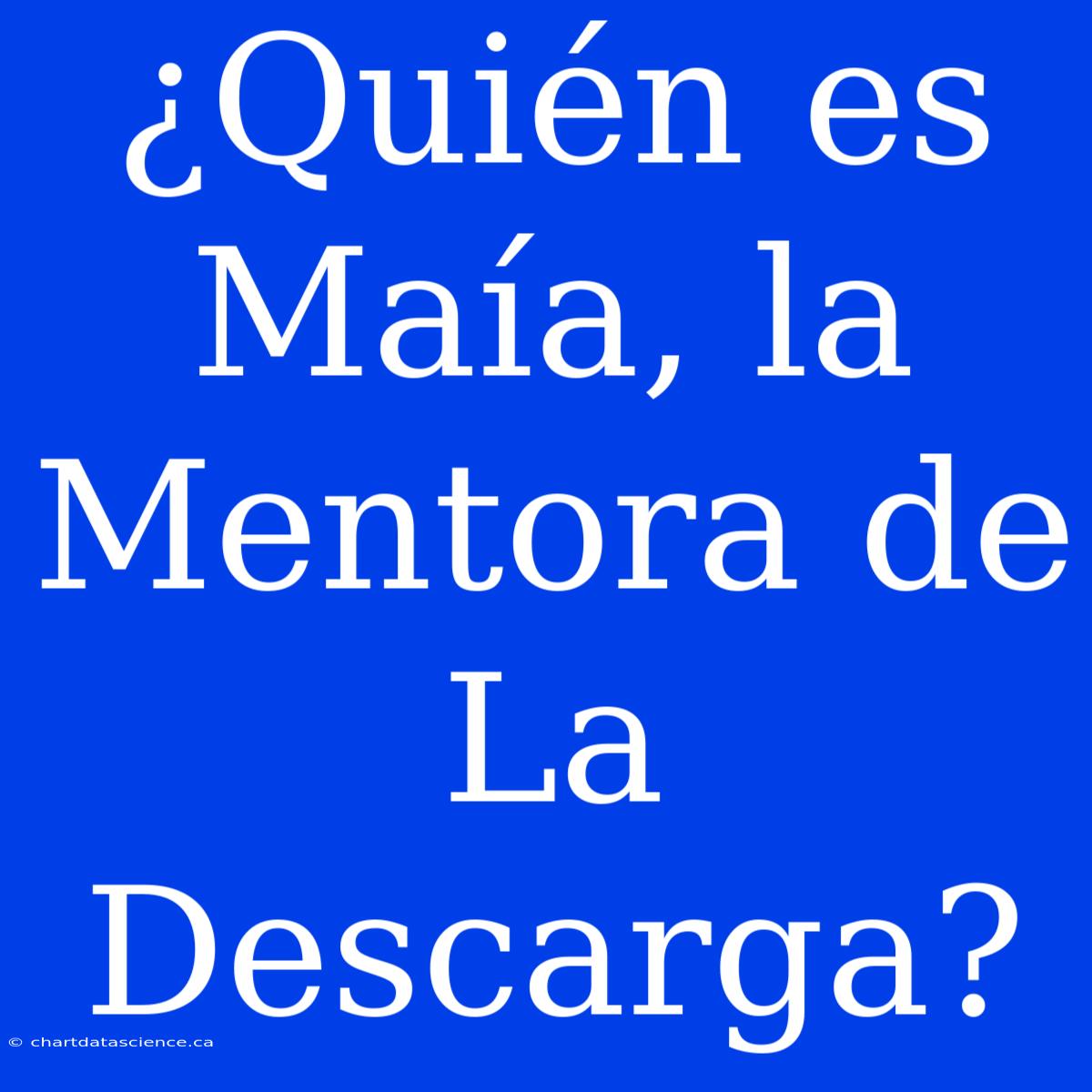 ¿Quién Es Maía, La Mentora De La Descarga?