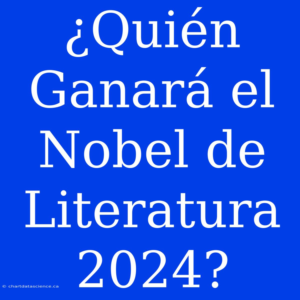 ¿Quién Ganará El Nobel De Literatura 2024?