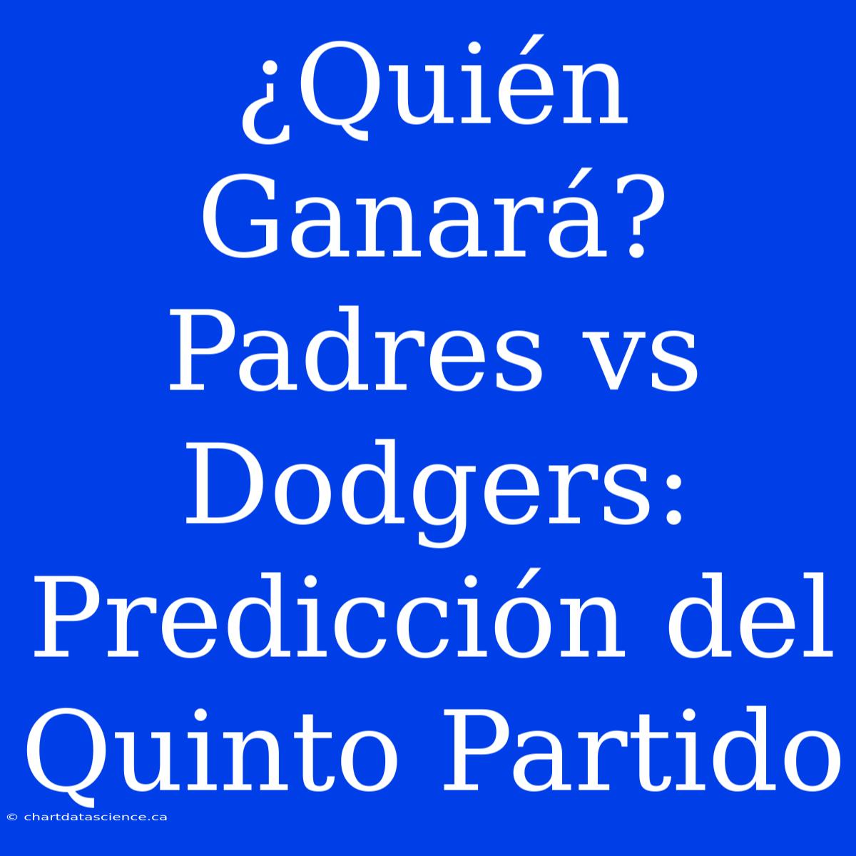 ¿Quién Ganará? Padres Vs Dodgers: Predicción Del Quinto Partido