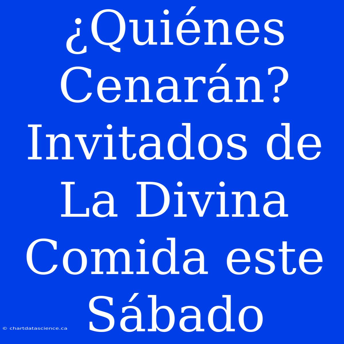 ¿Quiénes Cenarán? Invitados De La Divina Comida Este Sábado