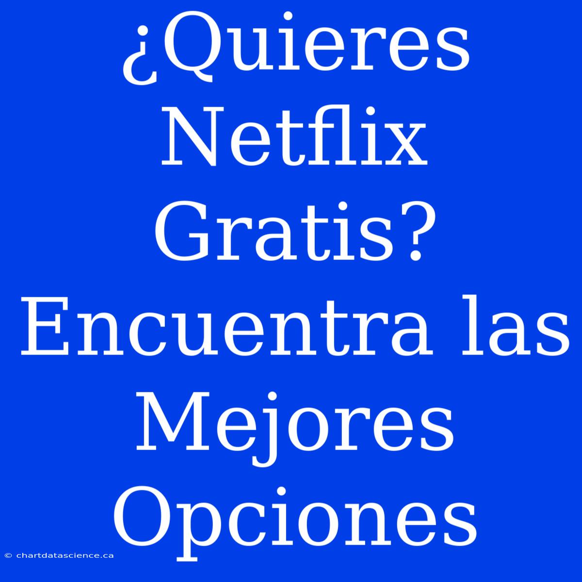 ¿Quieres Netflix Gratis? Encuentra Las Mejores Opciones