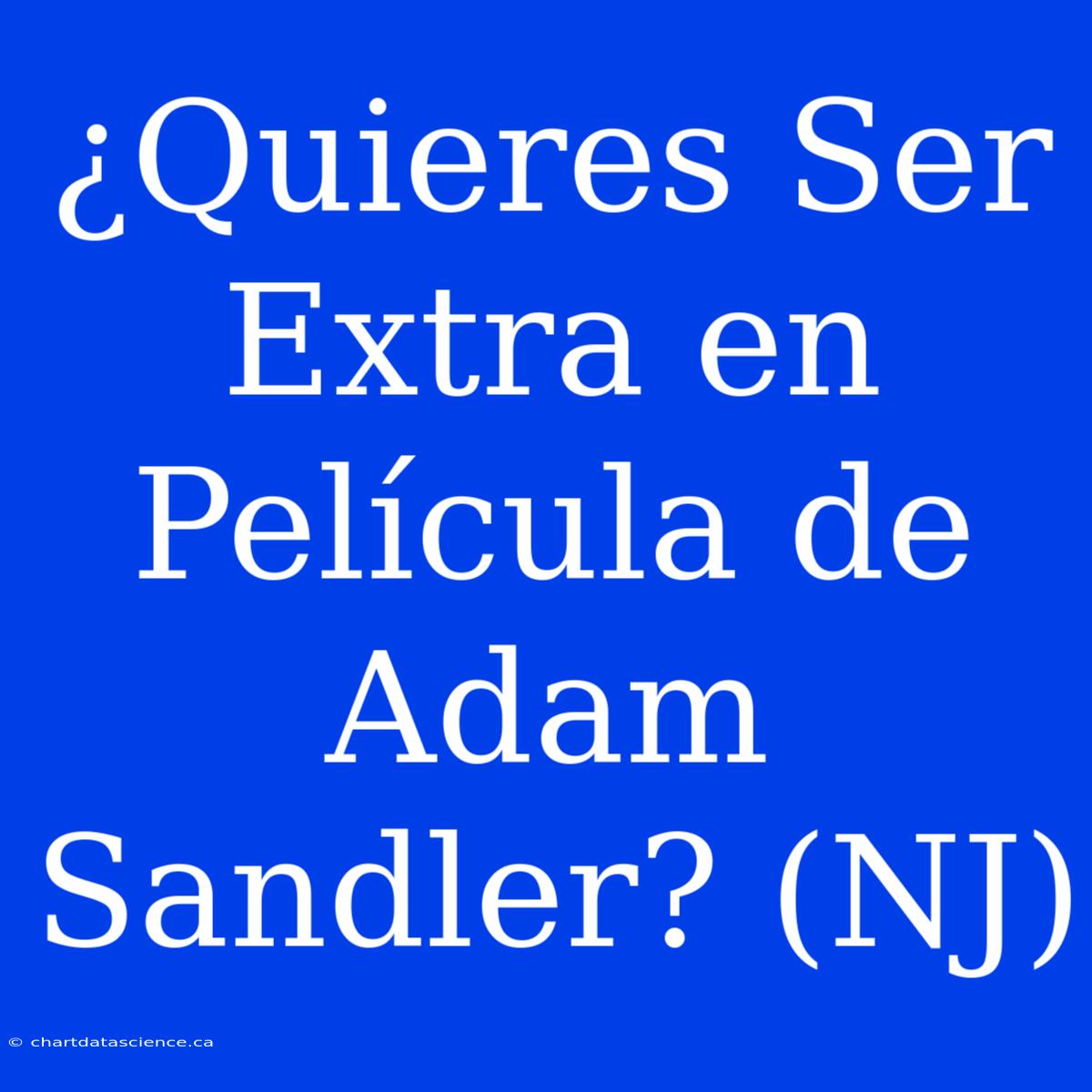 ¿Quieres Ser Extra En Película De Adam Sandler? (NJ)