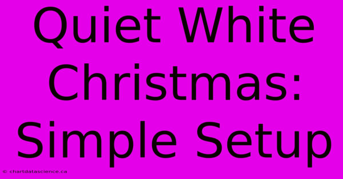 Quiet White Christmas: Simple Setup