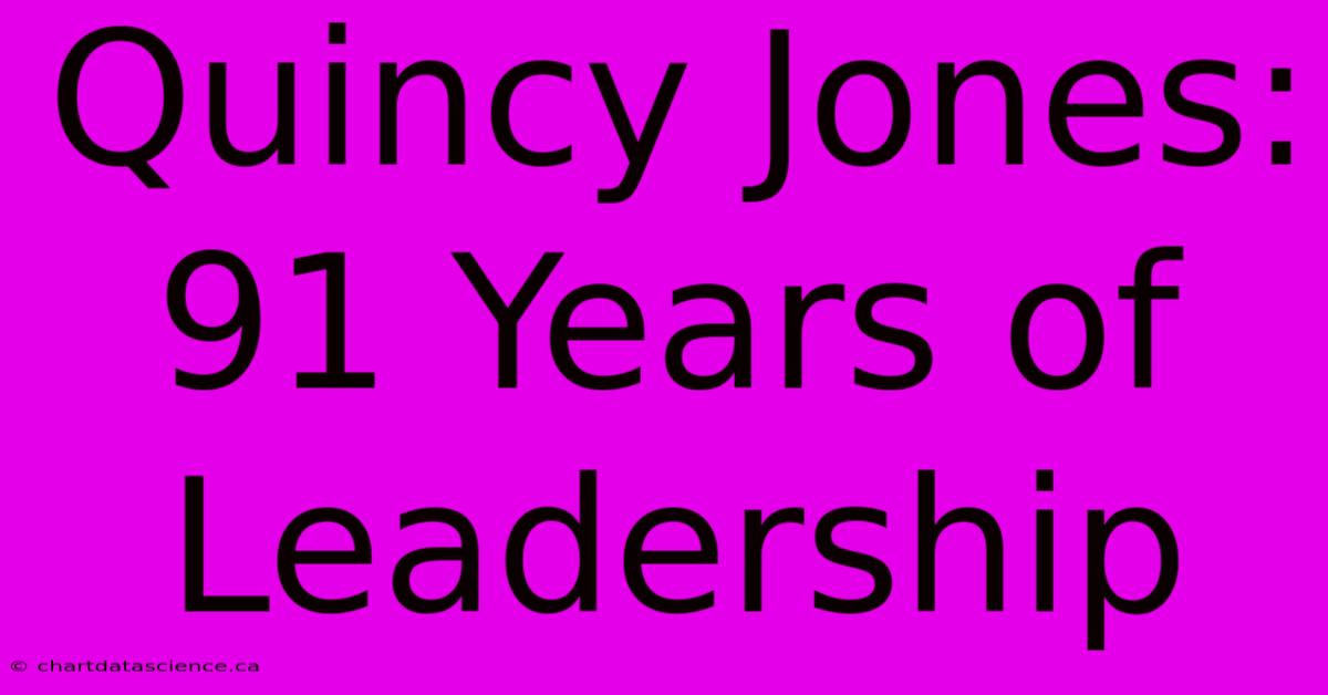 Quincy Jones: 91 Years Of Leadership 