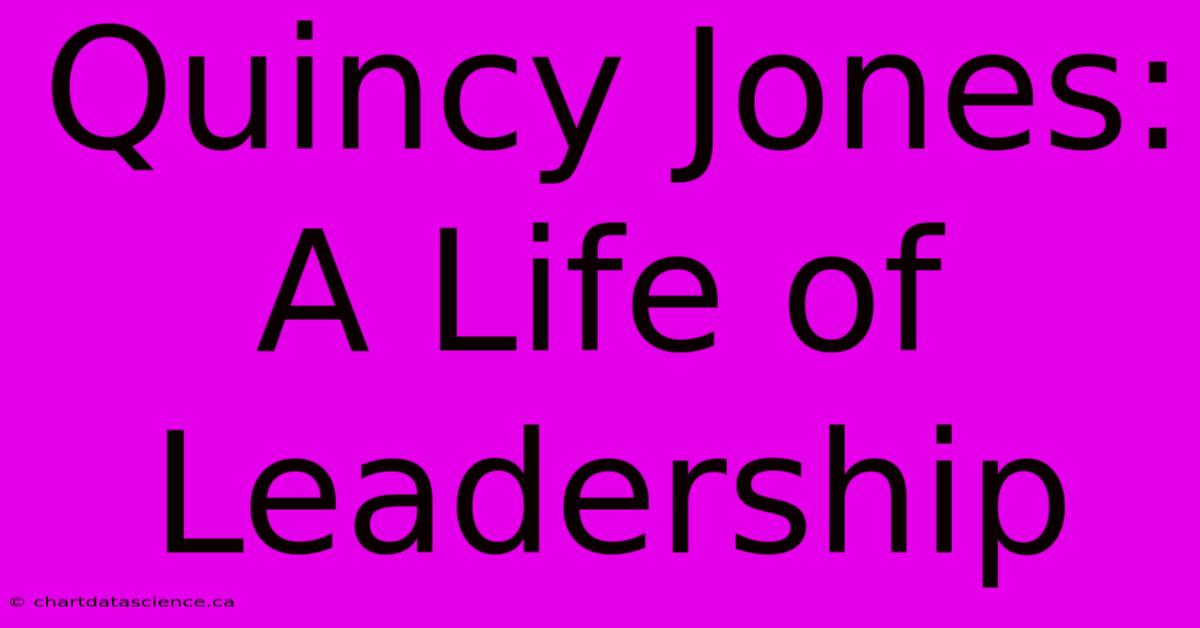 Quincy Jones: A Life Of Leadership