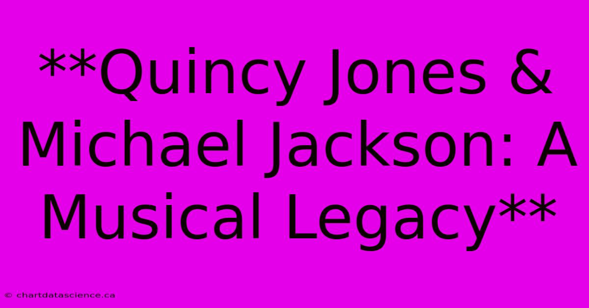 **Quincy Jones & Michael Jackson: A Musical Legacy** 