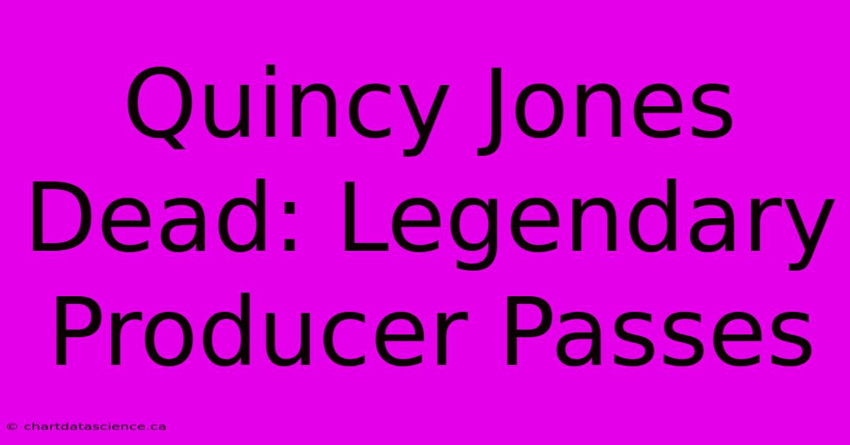 Quincy Jones Dead: Legendary Producer Passes