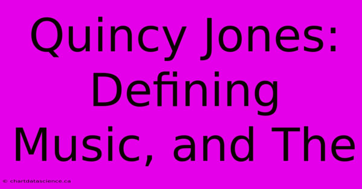 Quincy Jones: Defining Music, And The