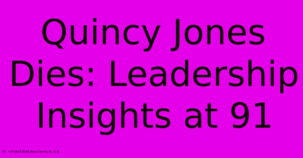 Quincy Jones Dies: Leadership Insights At 91