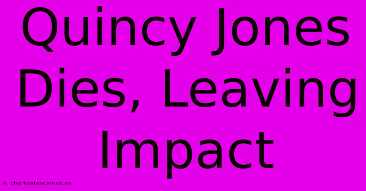 Quincy Jones Dies, Leaving Impact