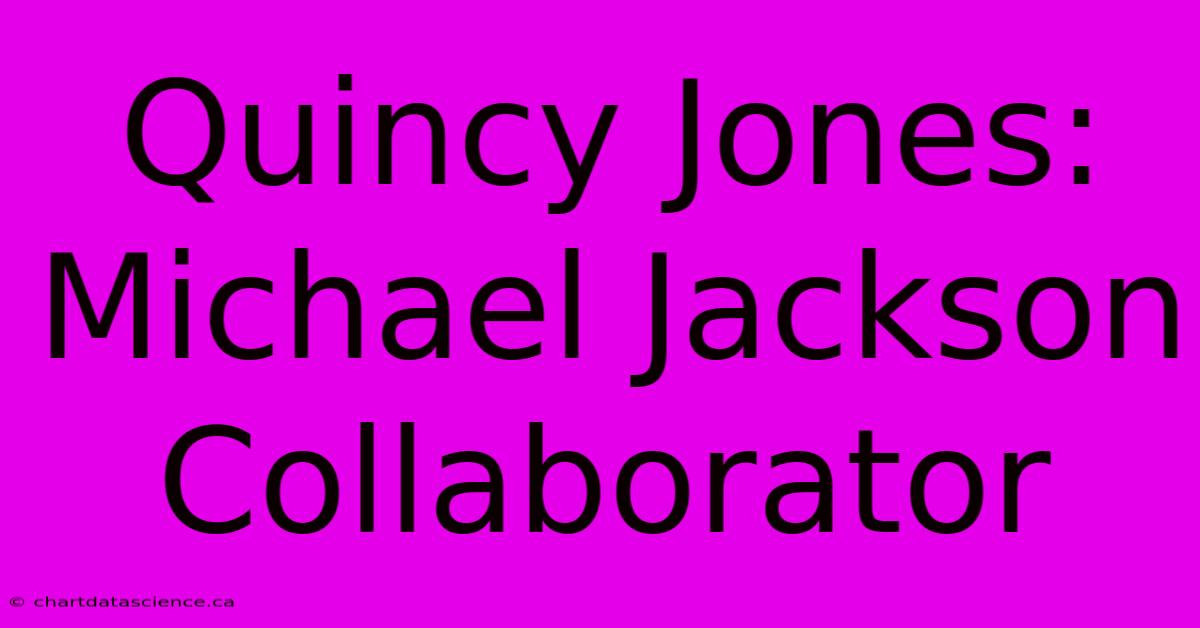 Quincy Jones: Michael Jackson Collaborator