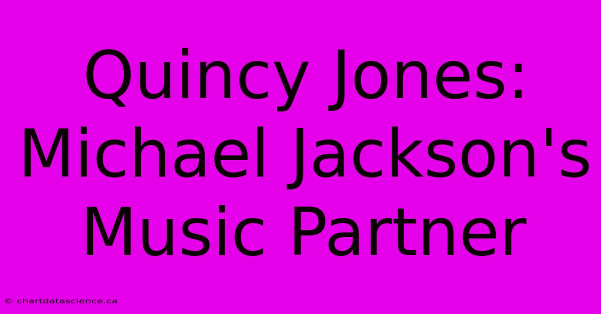 Quincy Jones: Michael Jackson's Music Partner