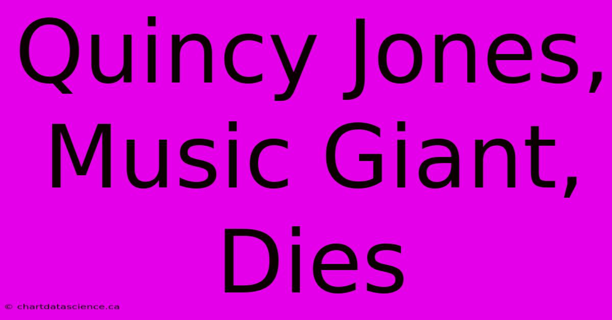 Quincy Jones, Music Giant, Dies 