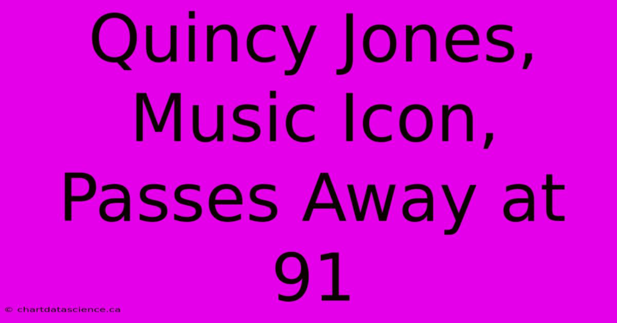 Quincy Jones, Music Icon, Passes Away At 91