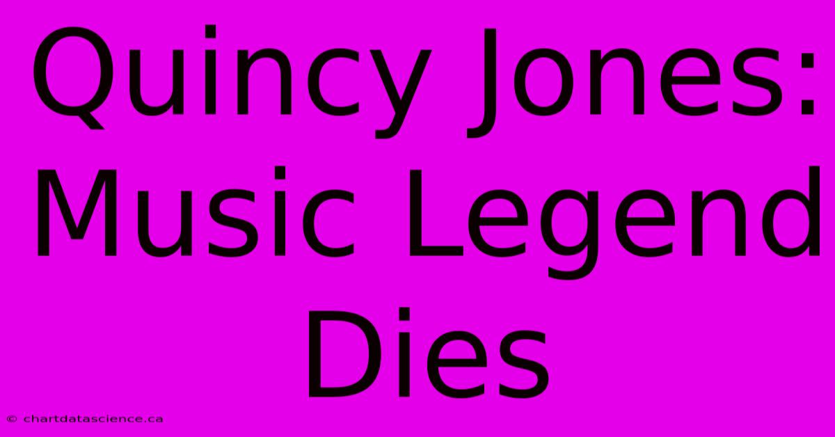 Quincy Jones: Music Legend Dies