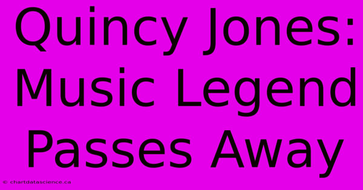 Quincy Jones: Music Legend Passes Away