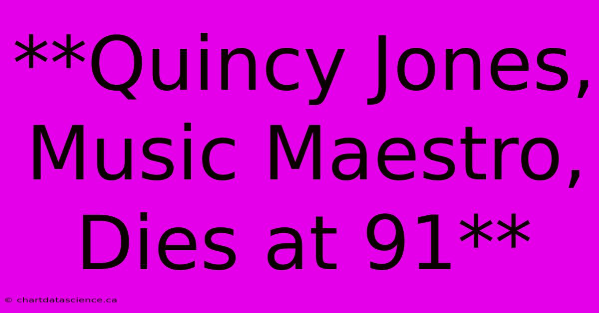 **Quincy Jones, Music Maestro, Dies At 91** 