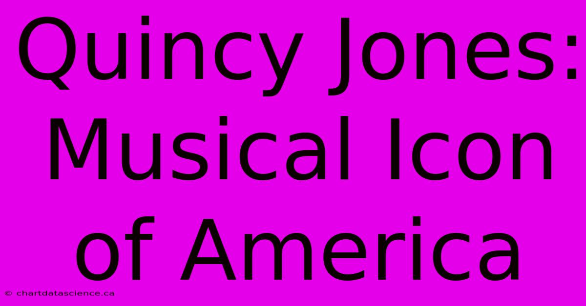 Quincy Jones: Musical Icon Of America