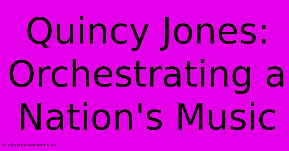 Quincy Jones: Orchestrating A Nation's Music