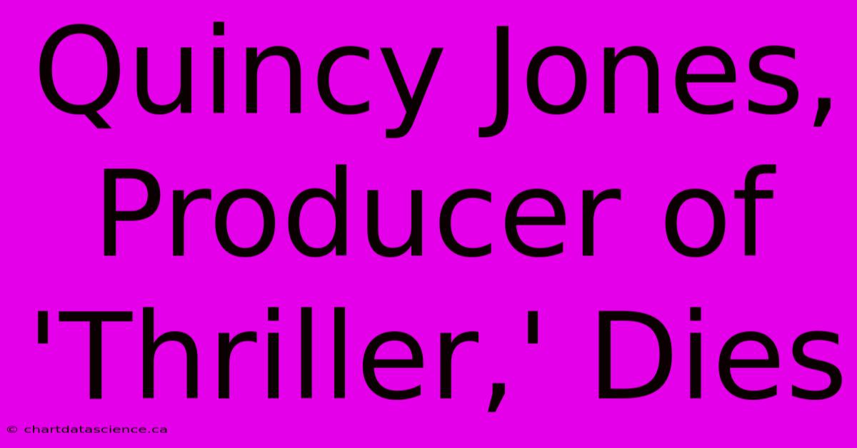 Quincy Jones, Producer Of 'Thriller,' Dies 