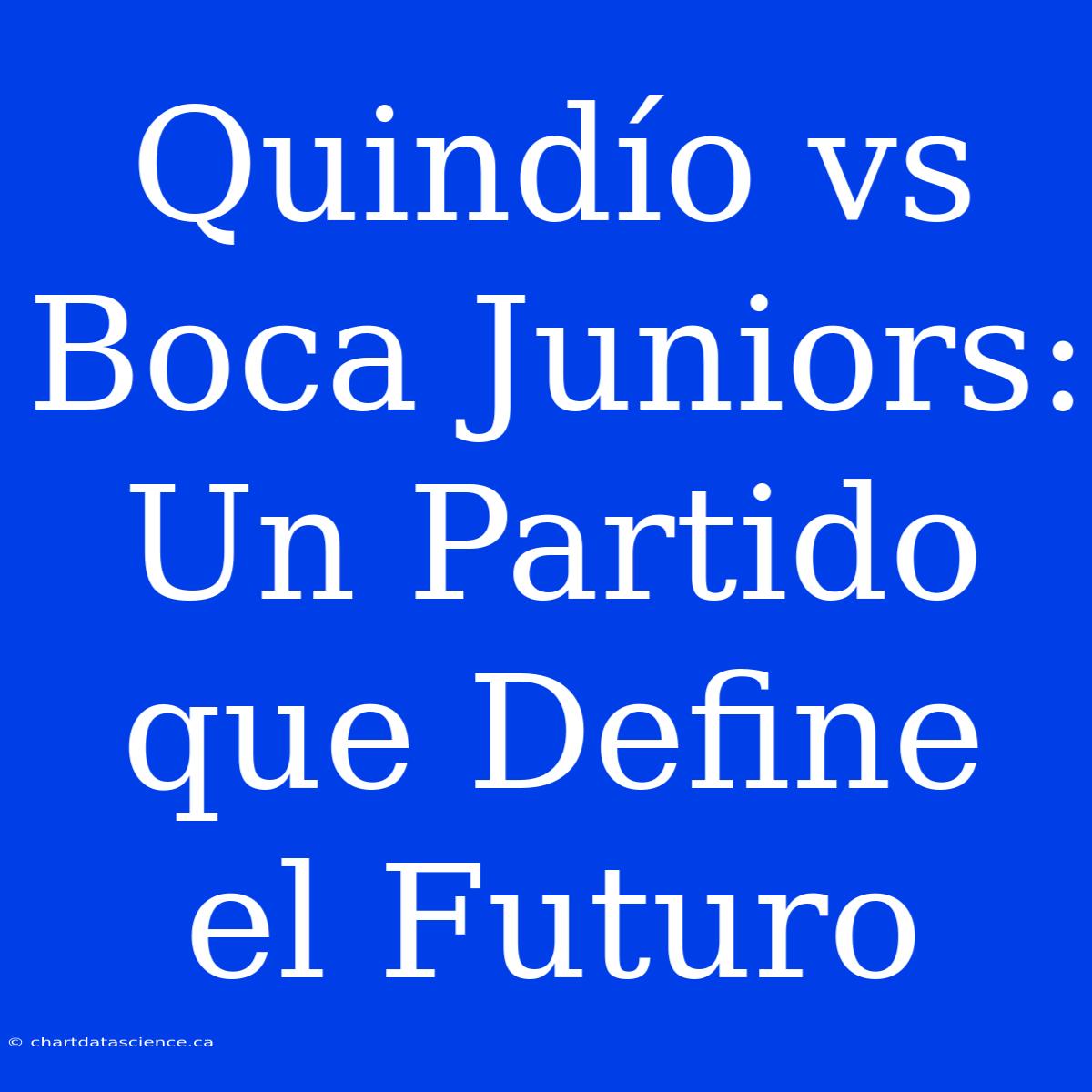 Quindío Vs Boca Juniors: Un Partido Que Define El Futuro