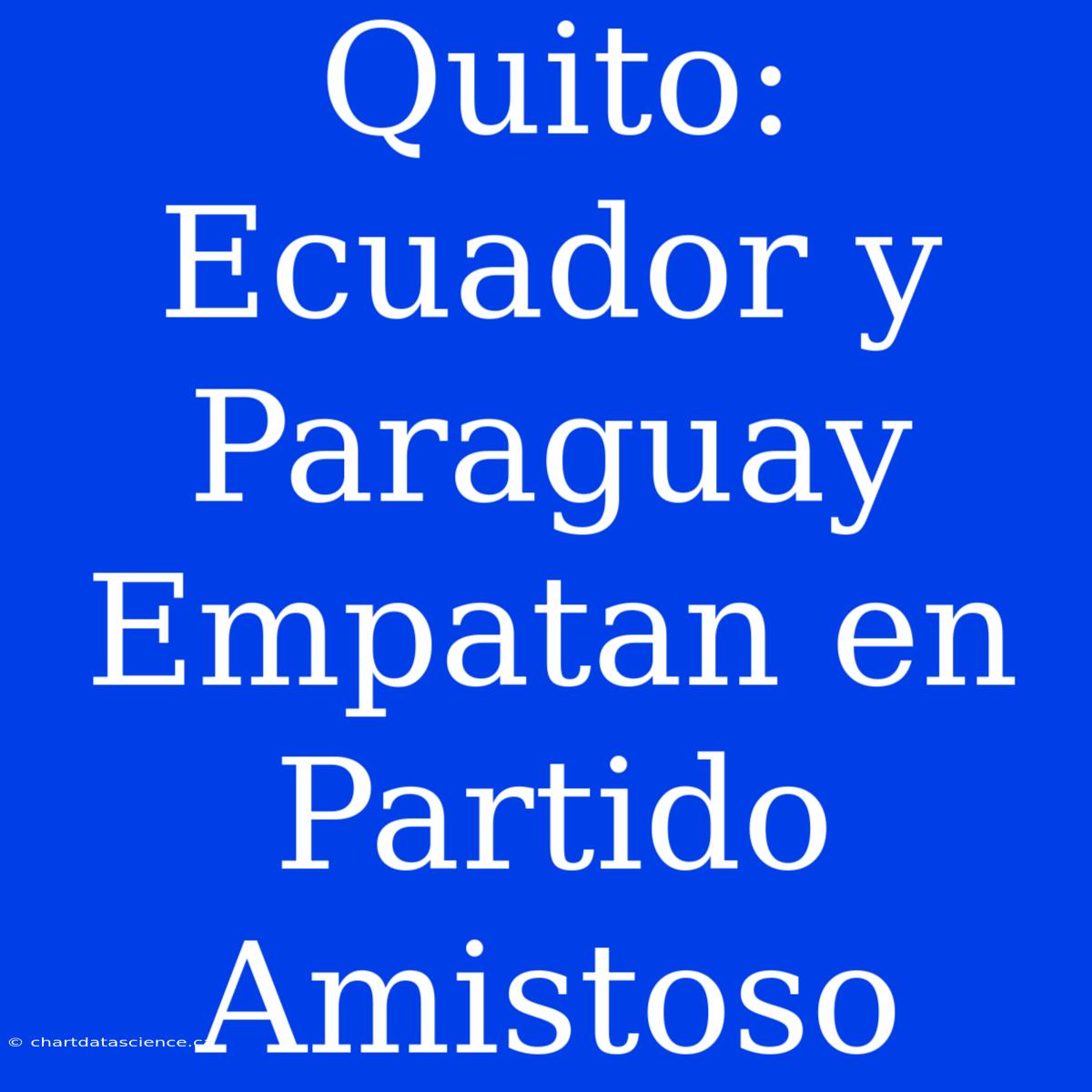 Quito: Ecuador Y Paraguay Empatan En Partido Amistoso