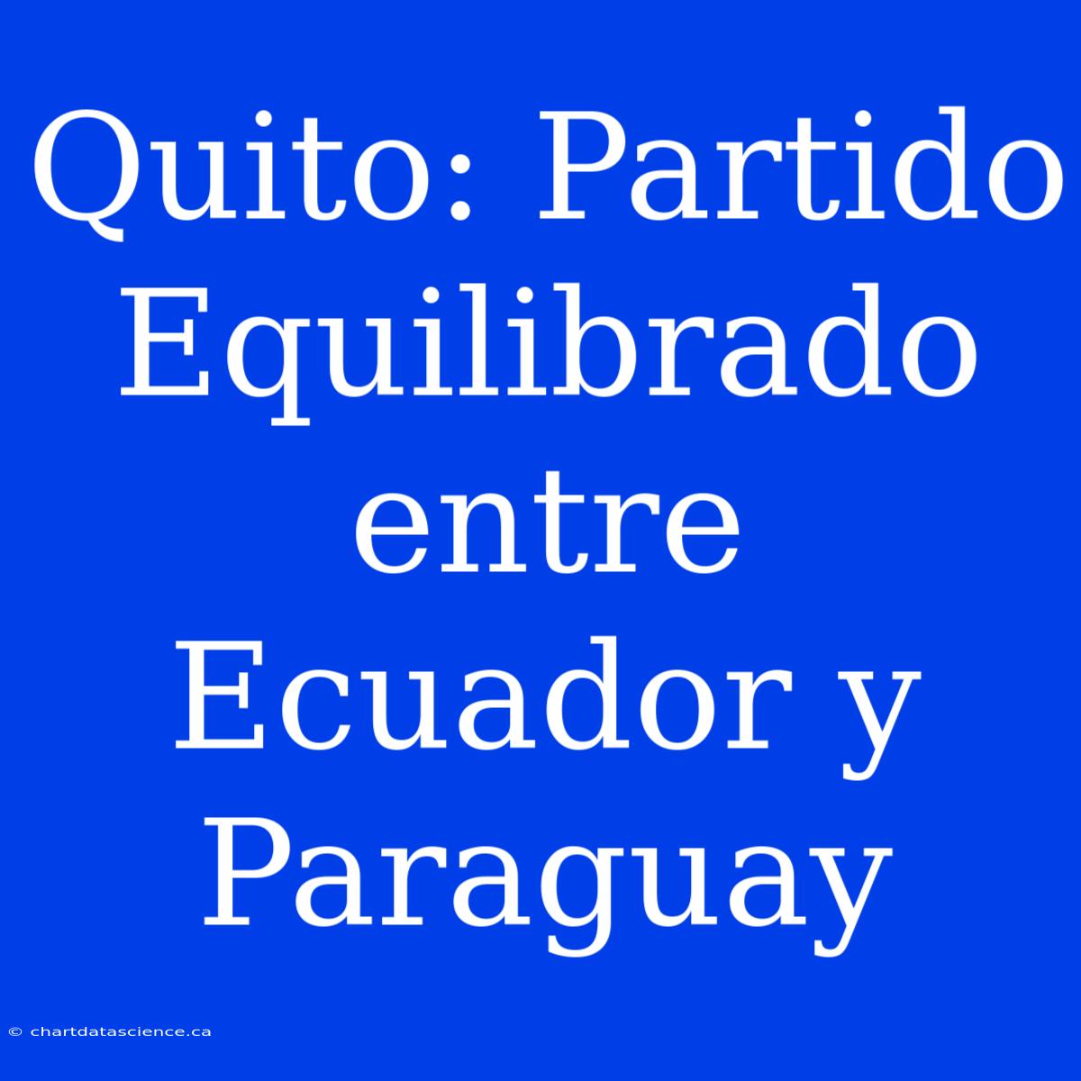 Quito: Partido Equilibrado Entre Ecuador Y Paraguay