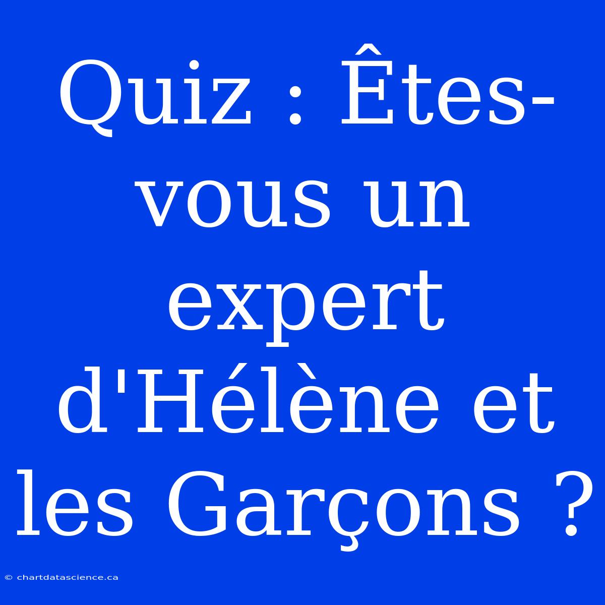 Quiz : Êtes-vous Un Expert D'Hélène Et Les Garçons ?