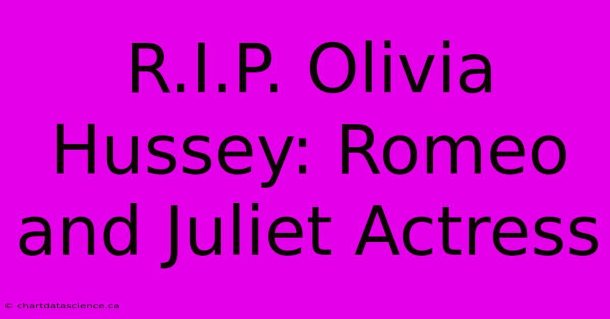 R.I.P. Olivia Hussey: Romeo And Juliet Actress