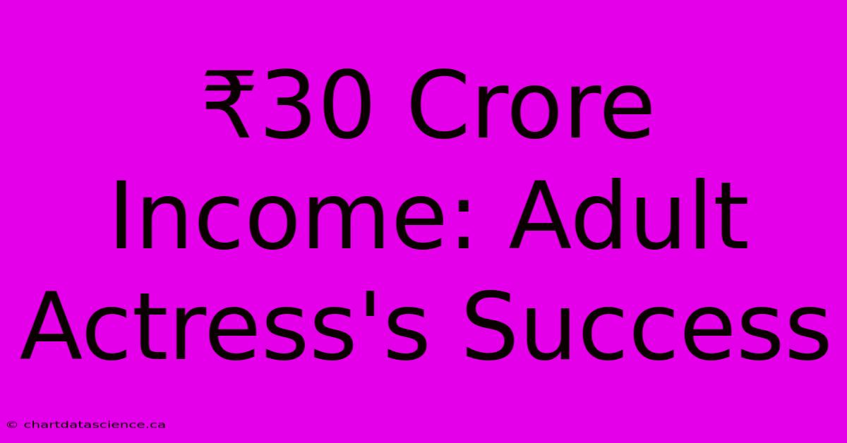 ₹30 Crore Income: Adult Actress's Success