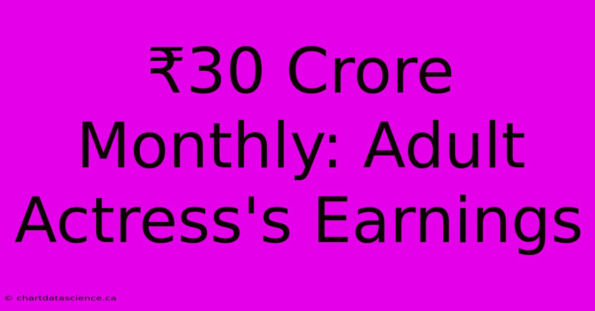 ₹30 Crore Monthly: Adult Actress's Earnings