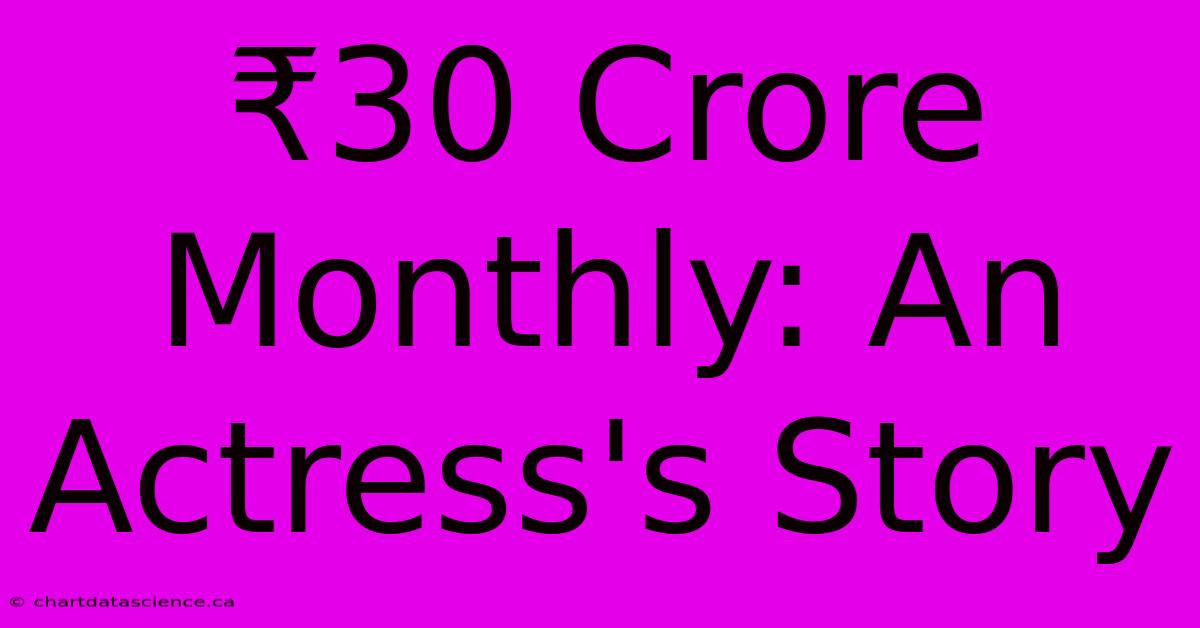 ₹30 Crore Monthly: An Actress's Story