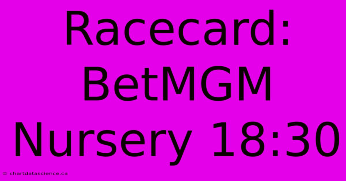 Racecard: BetMGM Nursery 18:30 