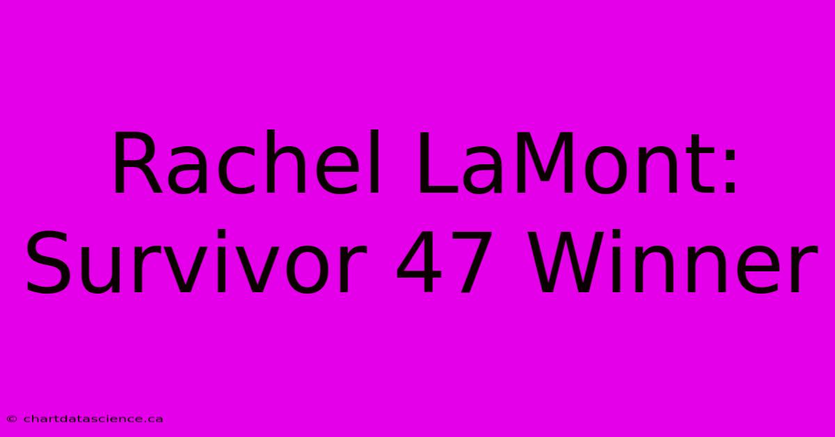 Rachel LaMont: Survivor 47 Winner