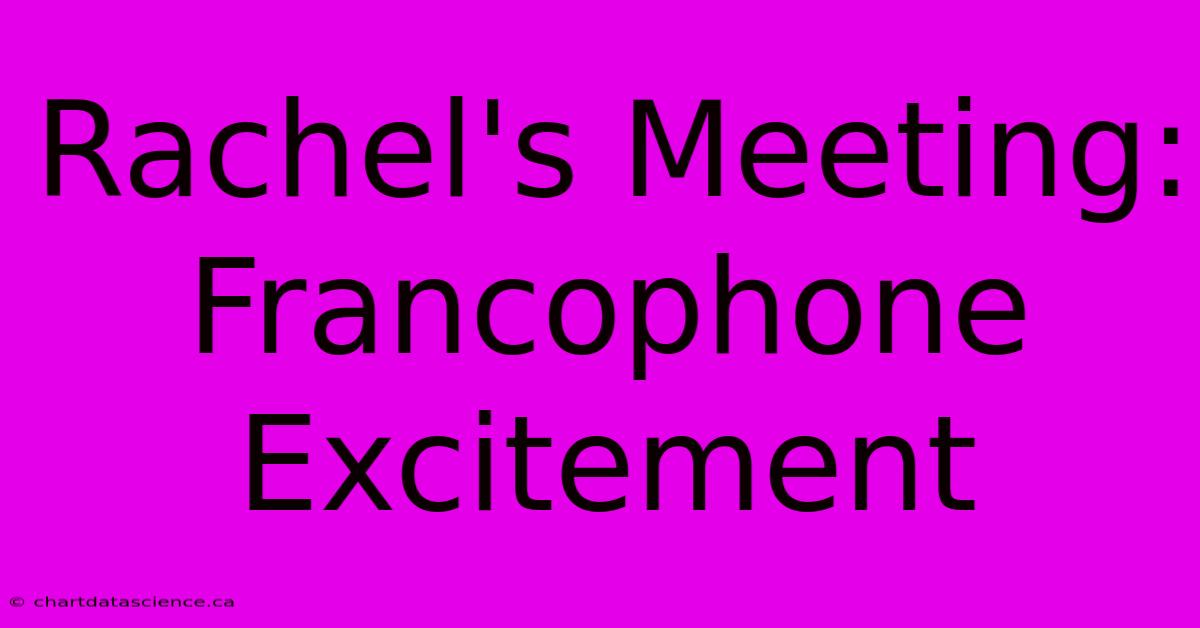 Rachel's Meeting: Francophone Excitement