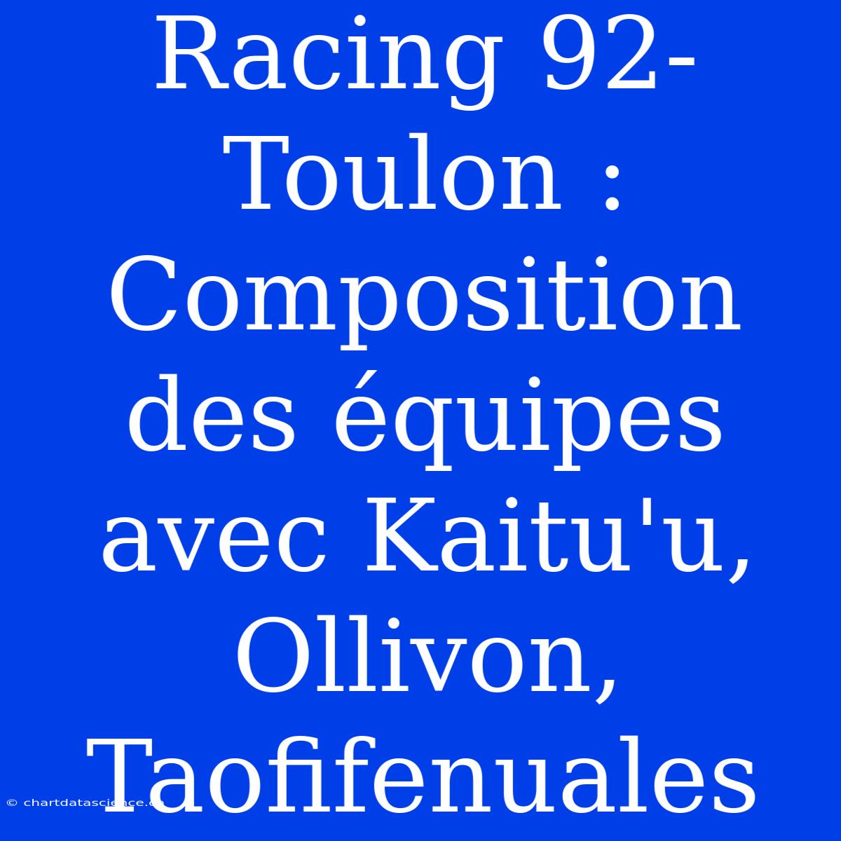 Racing 92-Toulon : Composition Des Équipes Avec Kaitu'u, Ollivon, Taofifenuales