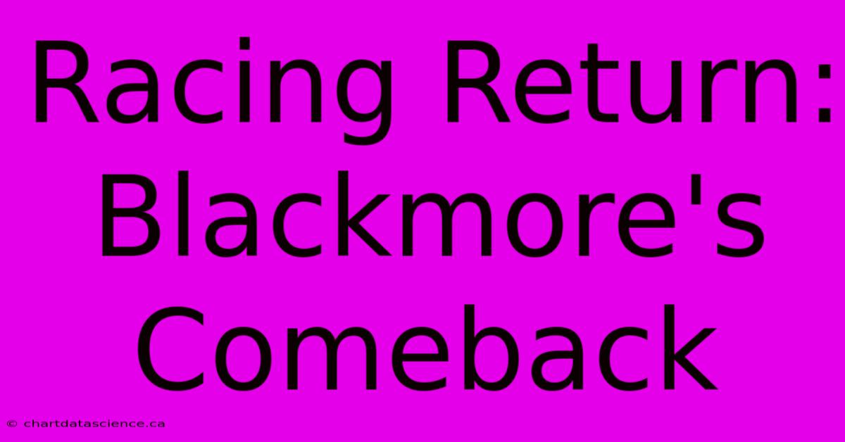 Racing Return: Blackmore's Comeback