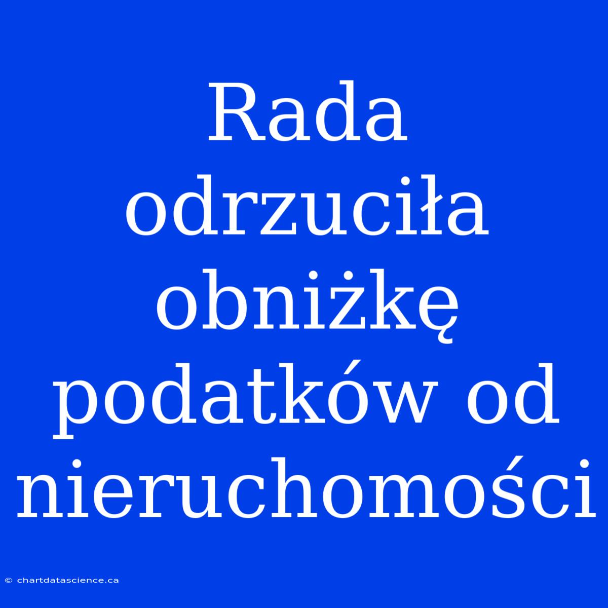 Rada Odrzuciła Obniżkę Podatków Od Nieruchomości