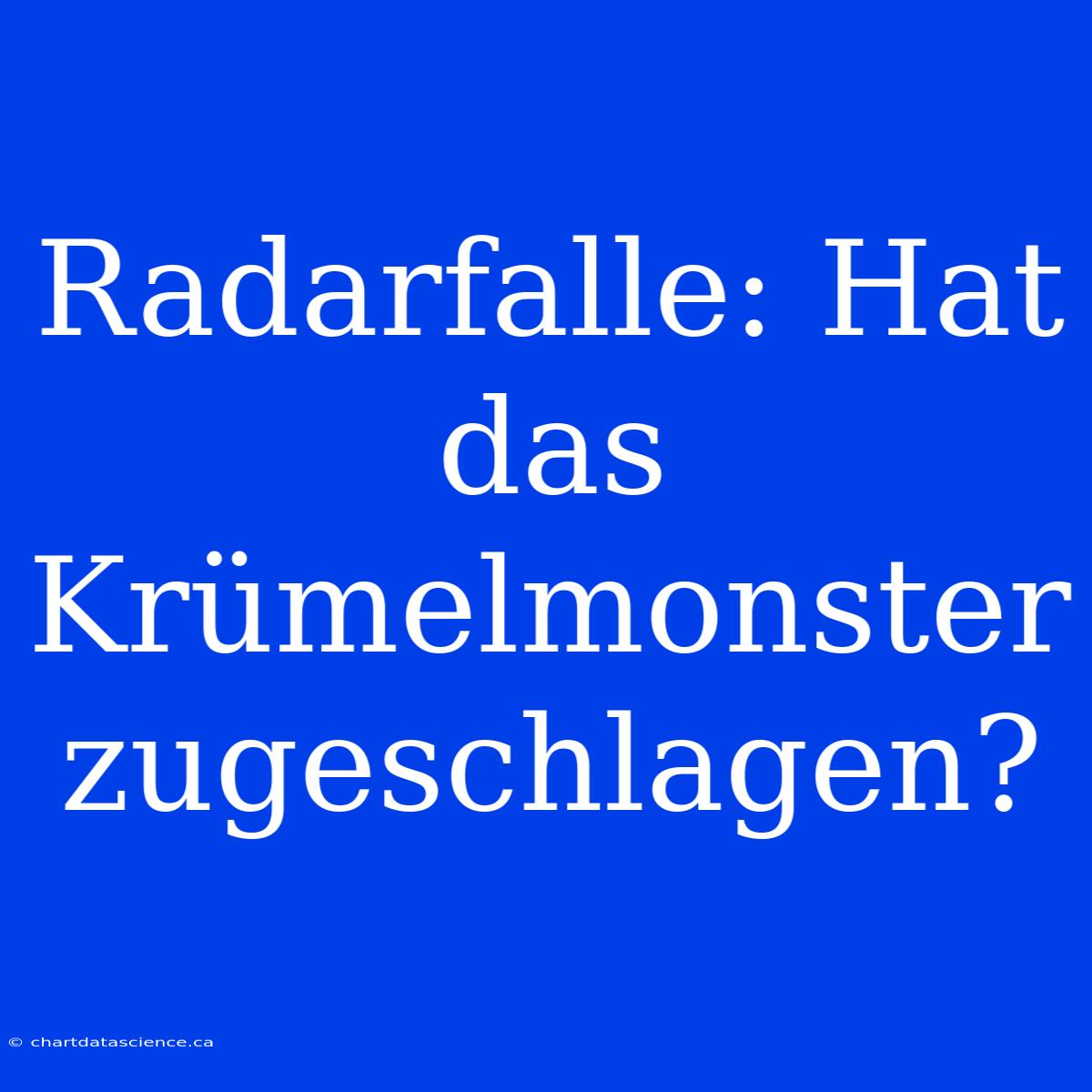 Radarfalle: Hat Das Krümelmonster Zugeschlagen?